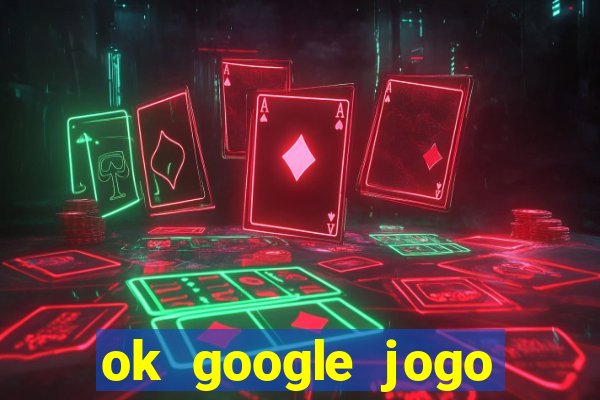 ok google jogo para ganhar dinheiro